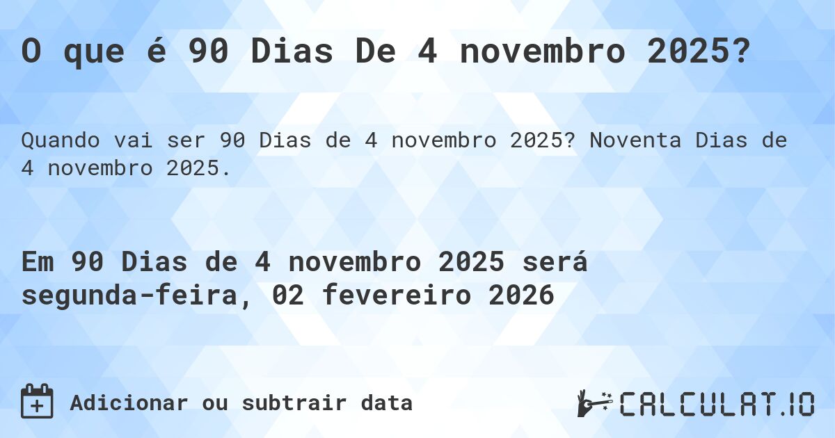 O que é 90 Dias De 4 novembro 2025?. Noventa Dias de 4 novembro 2025.