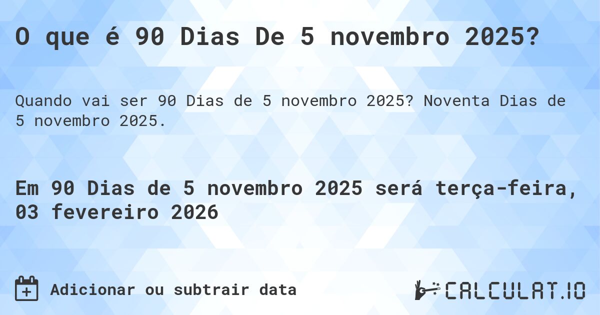 O que é 90 Dias De 5 novembro 2025?. Noventa Dias de 5 novembro 2025.