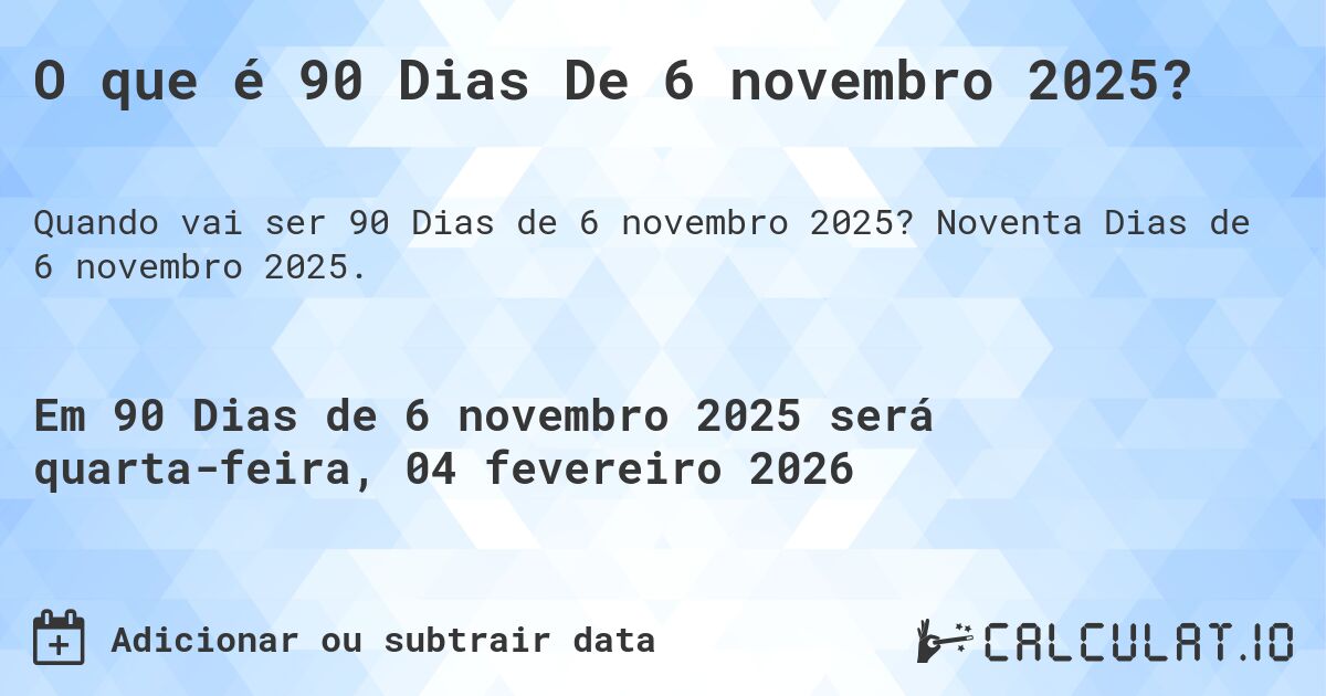 O que é 90 Dias De 6 novembro 2025?. Noventa Dias de 6 novembro 2025.