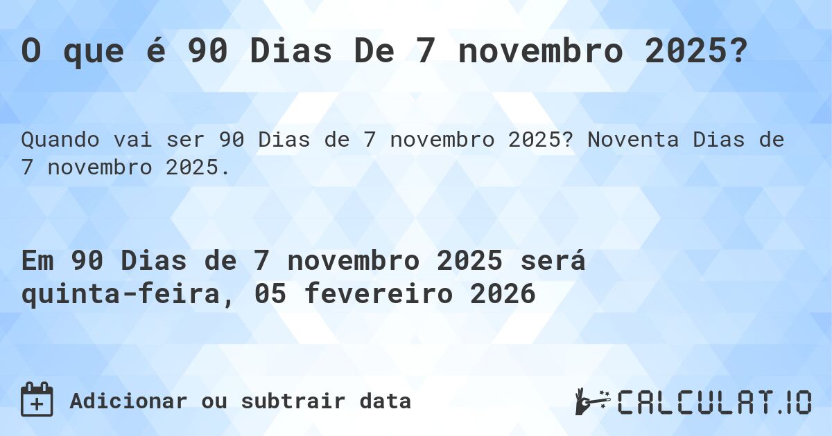 O que é 90 Dias De 7 novembro 2025?. Noventa Dias de 7 novembro 2025.