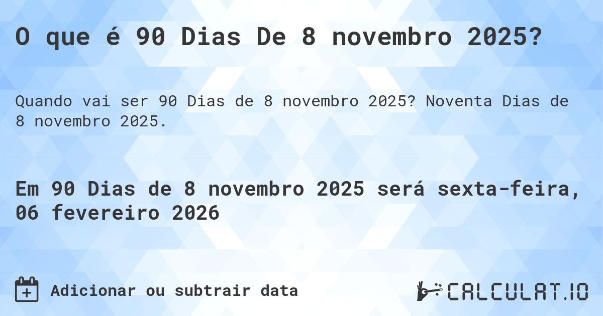 O que é 90 Dias De 8 novembro 2025?. Noventa Dias de 8 novembro 2025.