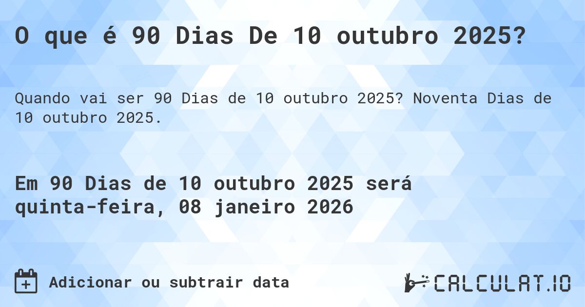 O que é 90 Dias De 10 outubro 2025?. Noventa Dias de 10 outubro 2025.