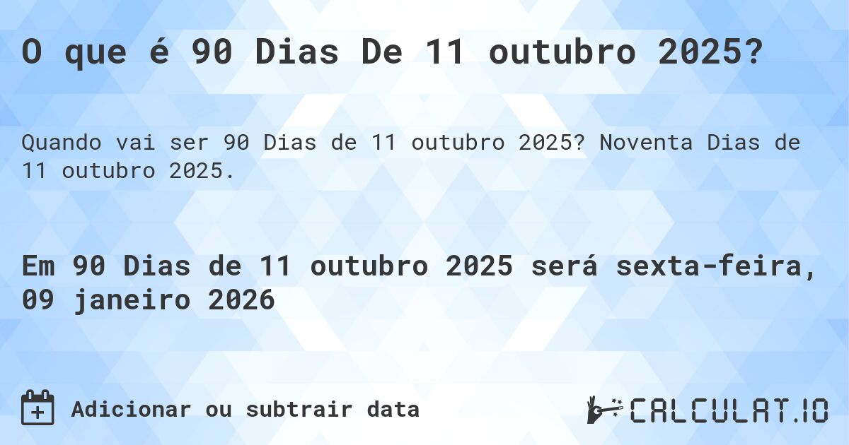 O que é 90 Dias De 11 outubro 2025?. Noventa Dias de 11 outubro 2025.