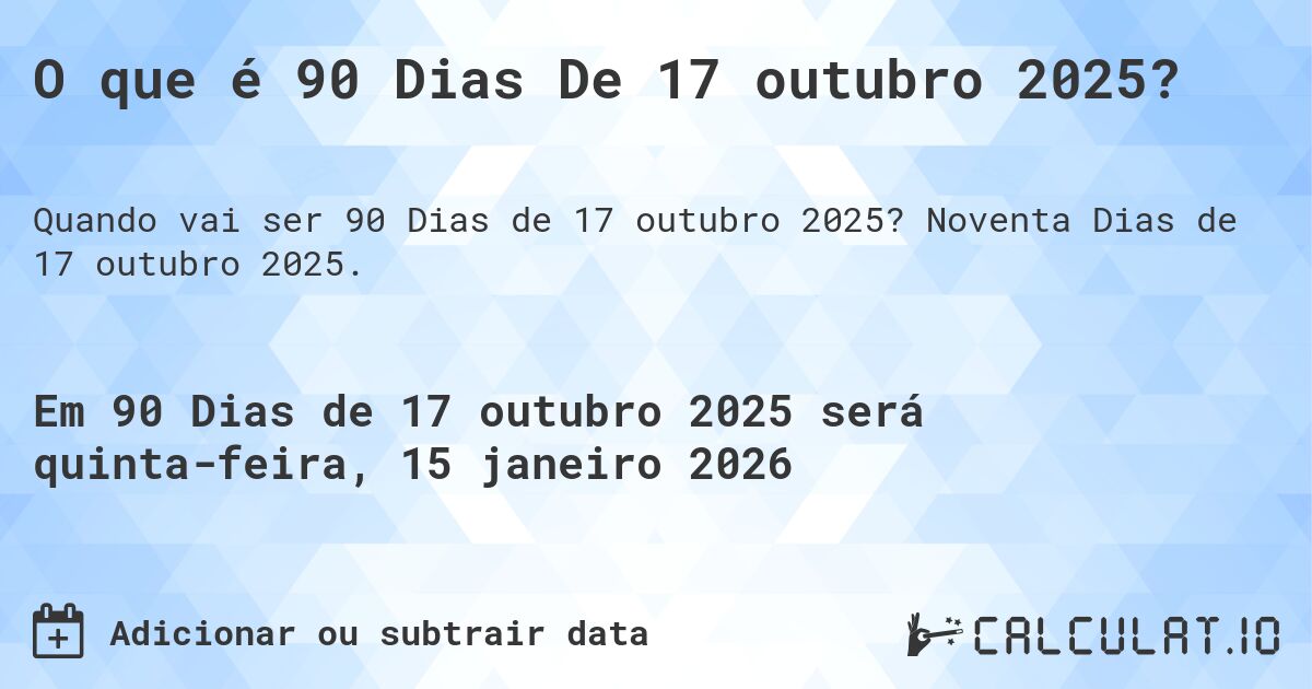 O que é 90 Dias De 17 outubro 2025?. Noventa Dias de 17 outubro 2025.