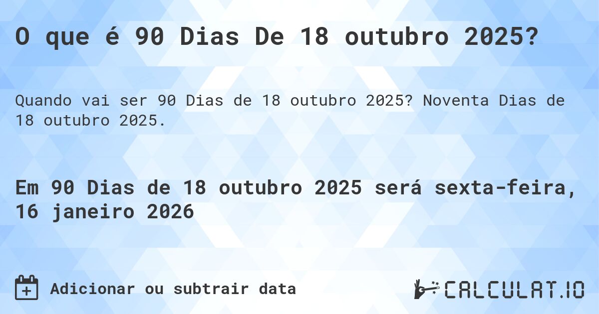 O que é 90 Dias De 18 outubro 2025?. Noventa Dias de 18 outubro 2025.