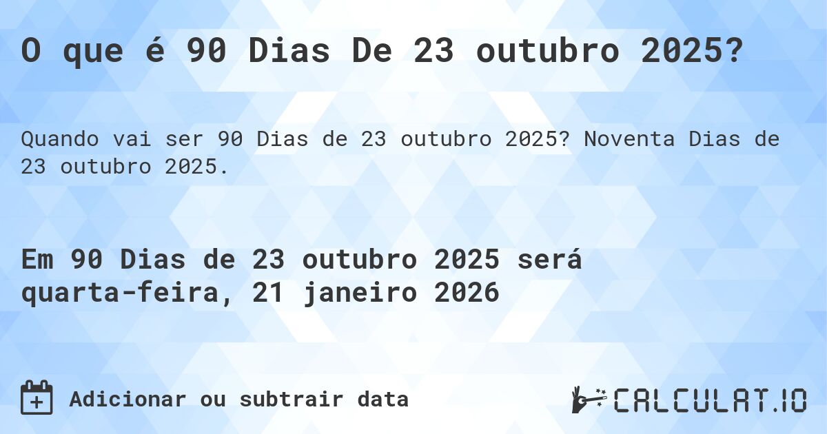 O que é 90 Dias De 23 outubro 2025?. Noventa Dias de 23 outubro 2025.