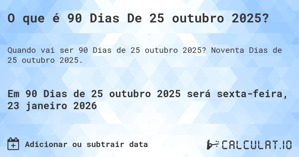 O que é 90 Dias De 25 outubro 2025?. Noventa Dias de 25 outubro 2025.