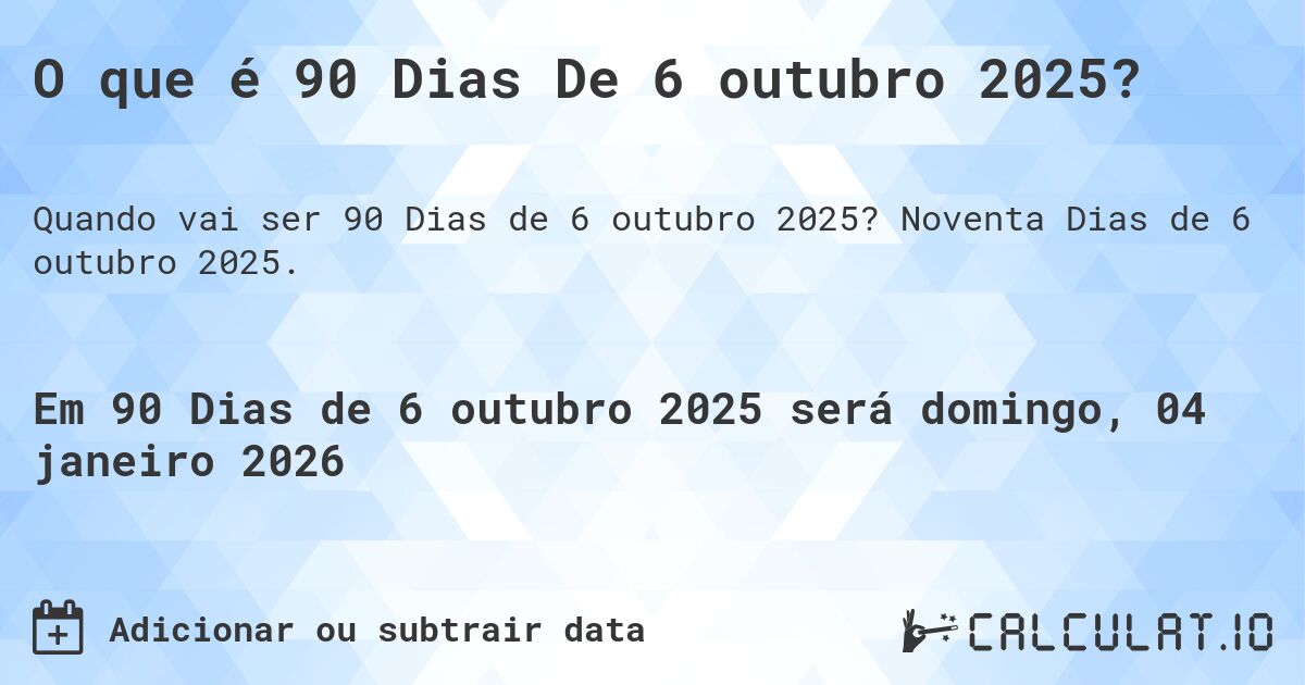 O que é 90 Dias De 6 outubro 2025?. Noventa Dias de 6 outubro 2025.