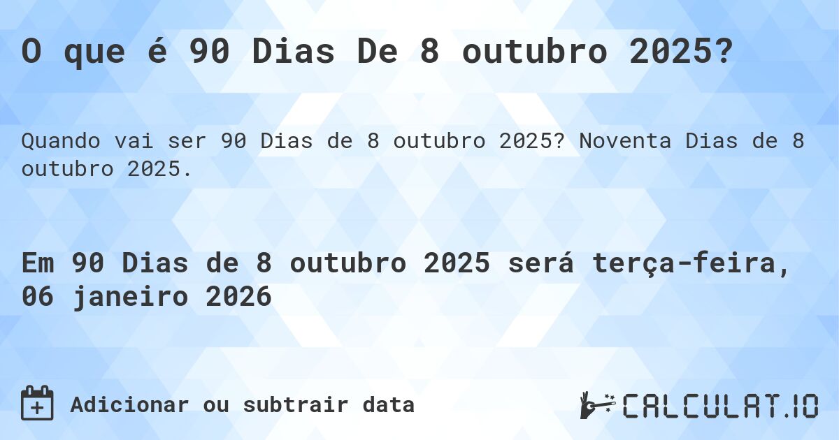 O que é 90 Dias De 8 outubro 2025?. Noventa Dias de 8 outubro 2025.