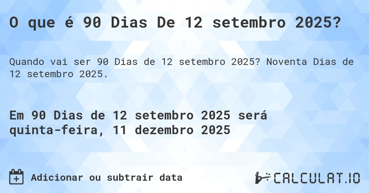 O que é 90 Dias De 12 setembro 2025?. Noventa Dias de 12 setembro 2025.