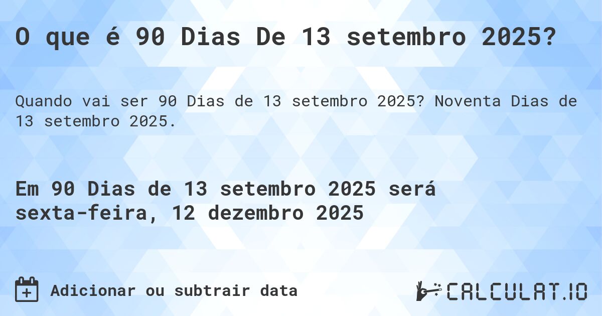 O que é 90 Dias De 13 setembro 2025?. Noventa Dias de 13 setembro 2025.