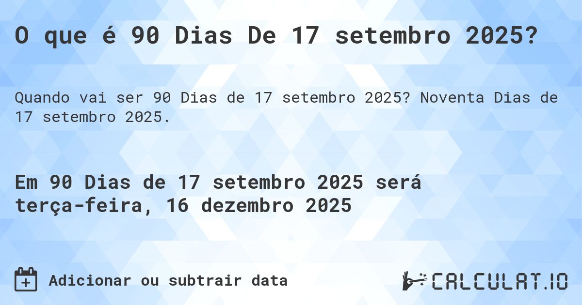 O que é 90 Dias De 17 setembro 2025?. Noventa Dias de 17 setembro 2025.