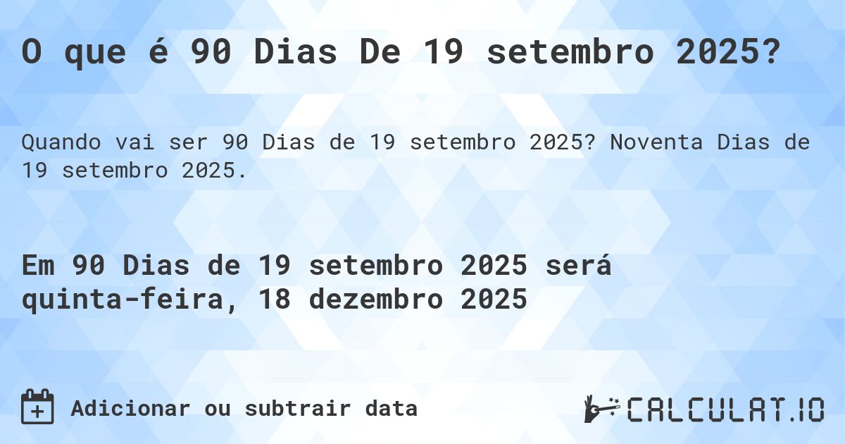 O que é 90 Dias De 19 setembro 2025?. Noventa Dias de 19 setembro 2025.