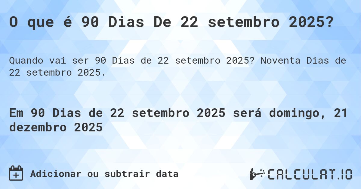 O que é 90 Dias De 22 setembro 2025?. Noventa Dias de 22 setembro 2025.