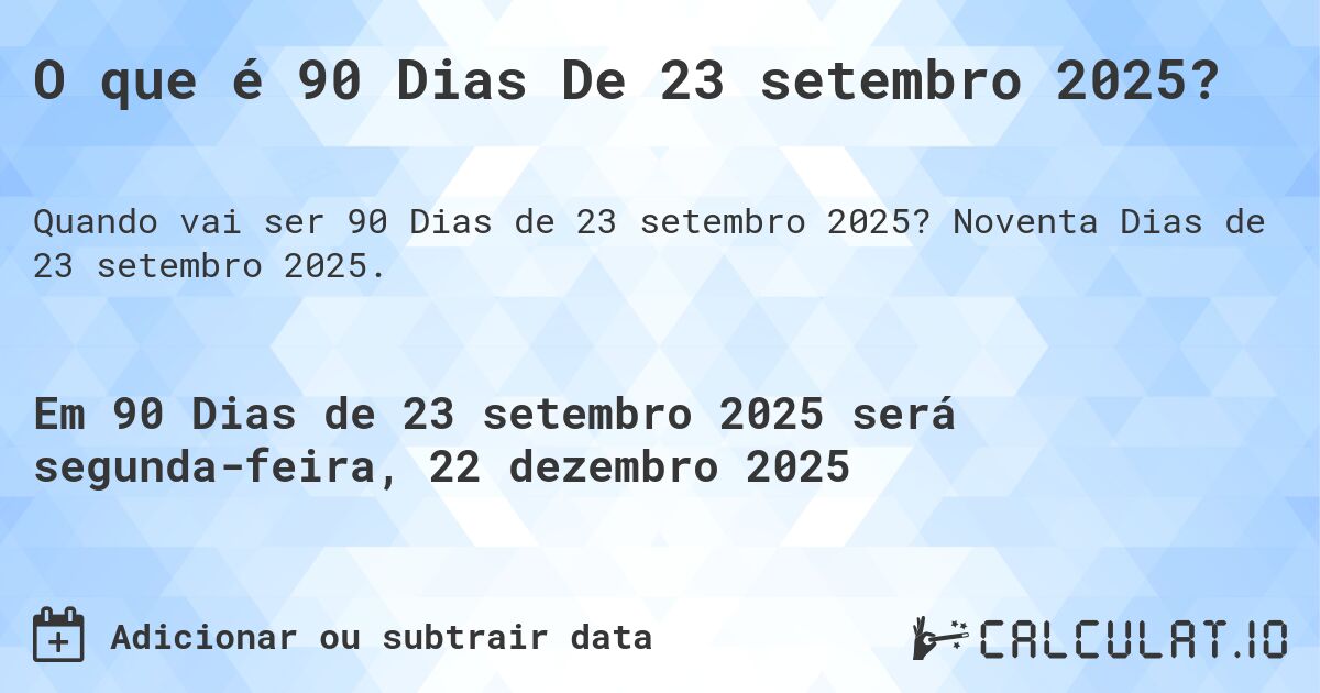O que é 90 Dias De 23 setembro 2025?. Noventa Dias de 23 setembro 2025.