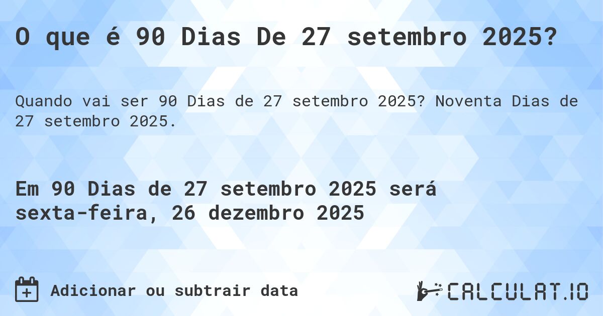 O que é 90 Dias De 27 setembro 2025?. Noventa Dias de 27 setembro 2025.