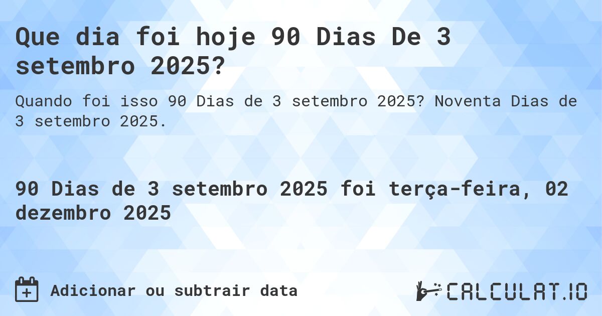 Que dia foi hoje 90 Dias De 3 setembro 2025?. Noventa Dias de 3 setembro 2025.