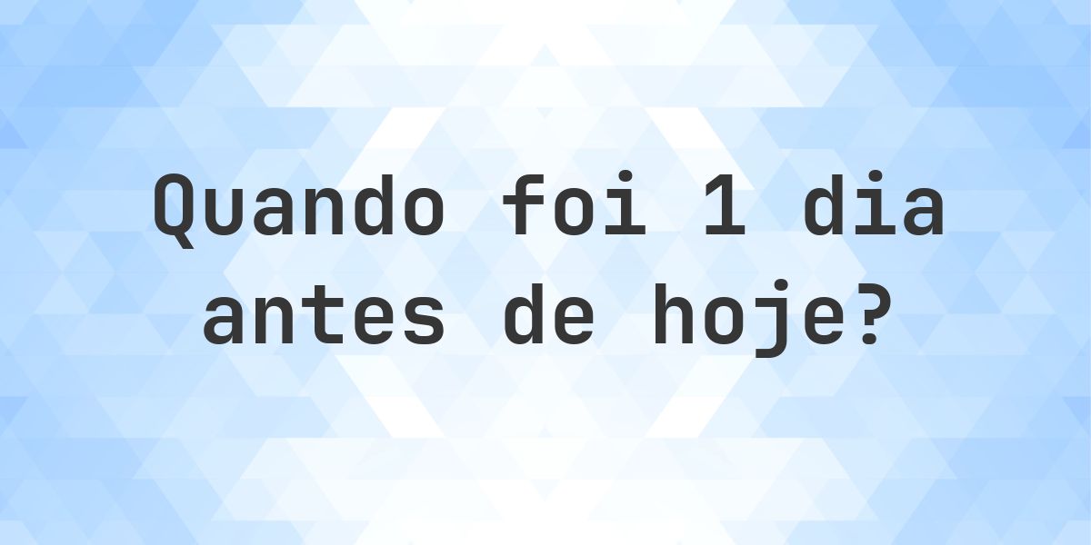 Que data era 1 dia atrás? - Calculatio