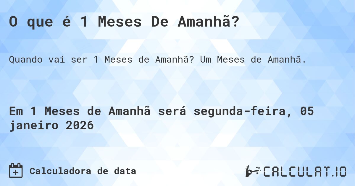 O que é 1 Meses De Amanhã?. Um Meses de Amanhã.