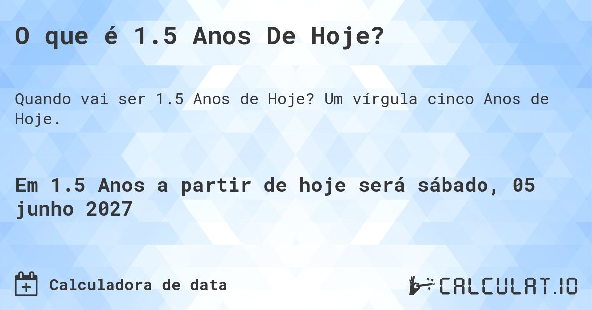 O que é 1.5 Anos De Hoje?. Um vírgula cinco Anos de Hoje.