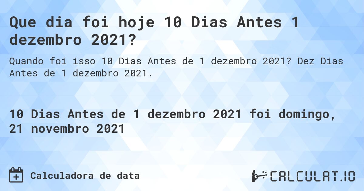 Que dia foi hoje 10 Dias Antes 1 dezembro 2021?. Dez Dias Antes de 1 dezembro 2021.