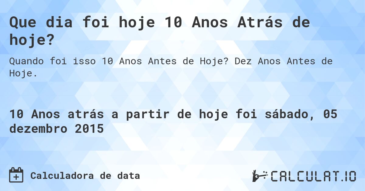 Que dia foi hoje 10 Anos Atrás de hoje?. Dez Anos Antes de Hoje.