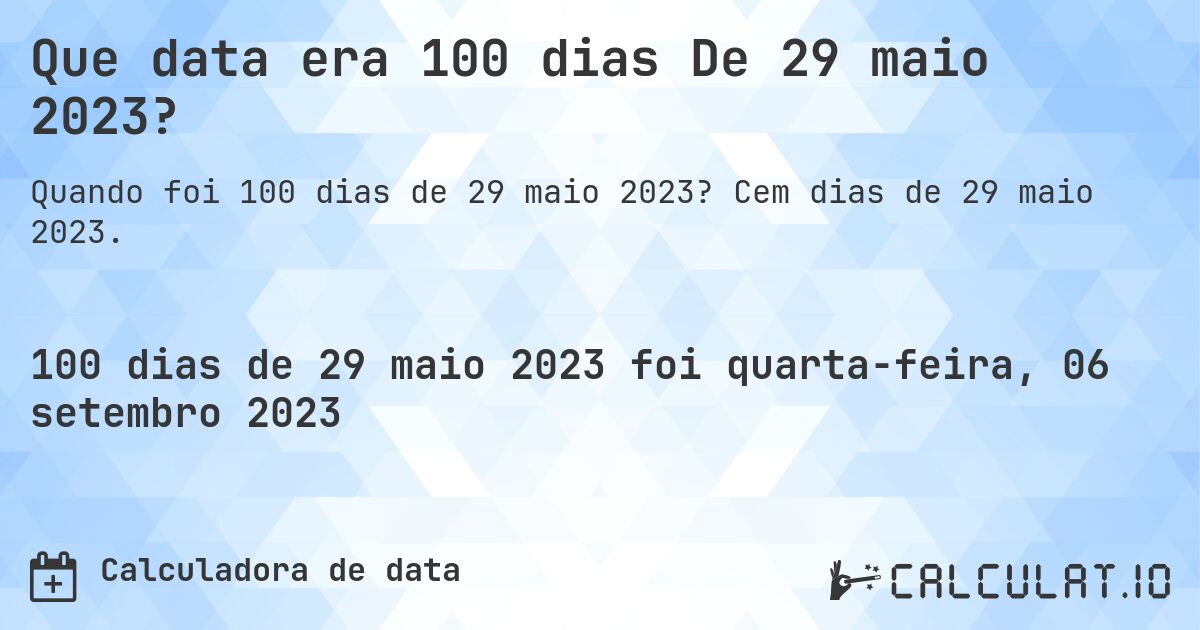 Que data era 100 dias De 29 maio 2023?. Cem dias de 29 maio 2023.