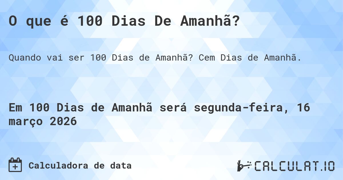 O que é 100 Dias De Amanhã?. Cem Dias de Amanhã.