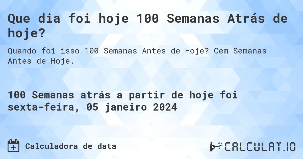 Que dia foi hoje 100 Semanas Atrás de hoje?. Cem Semanas Antes de Hoje.