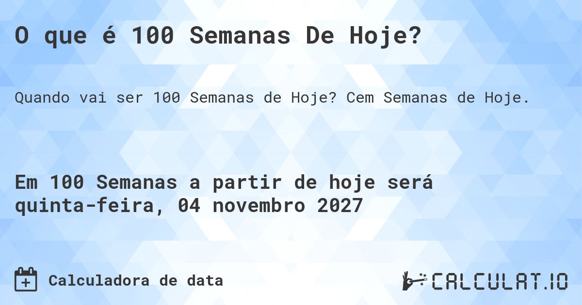 O que é 100 Semanas De Hoje?. Cem Semanas de Hoje.