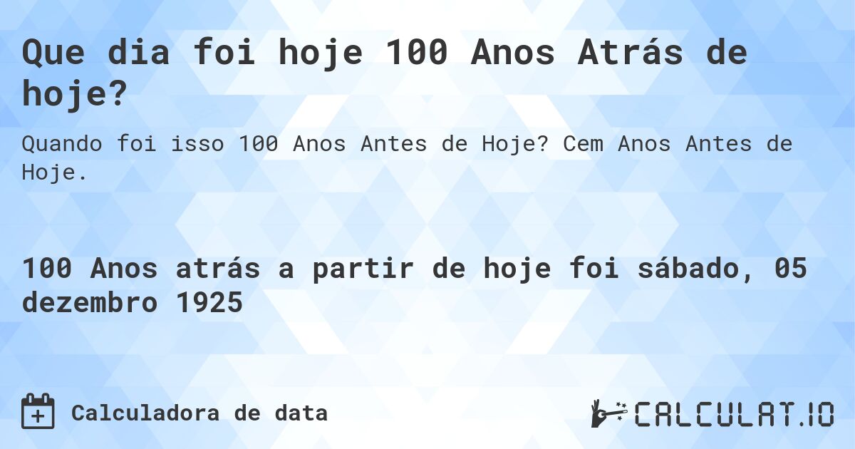 Que dia foi hoje 100 Anos Atrás de hoje?. Cem Anos Antes de Hoje.