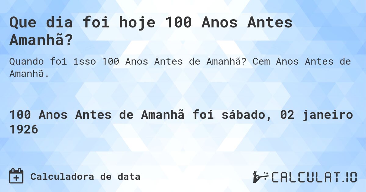 Que dia foi hoje 100 Anos Antes Amanhã?. Cem Anos Antes de Amanhã.