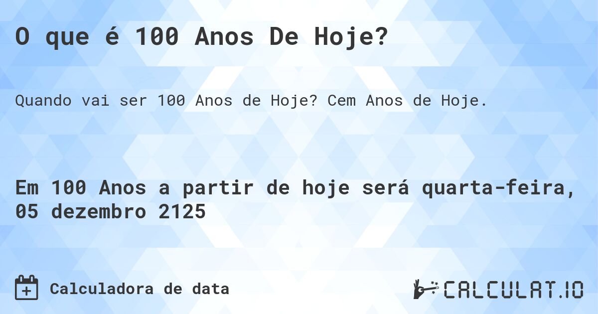 O que é 100 Anos De Hoje?. Cem Anos de Hoje.