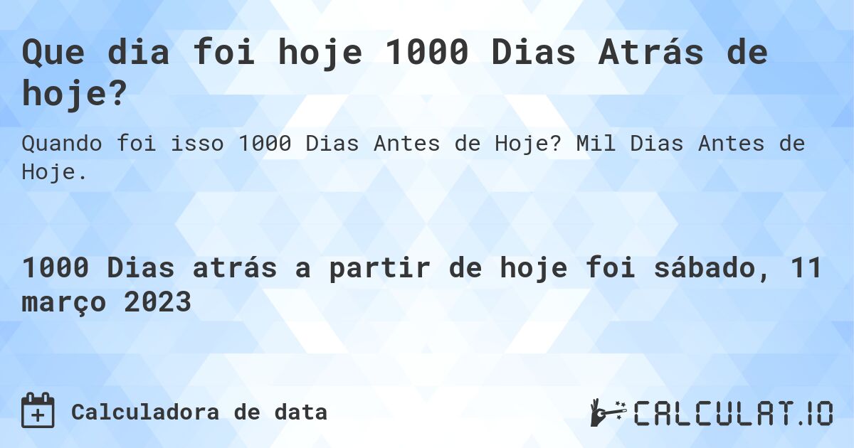 Que dia foi hoje 1000 Dias Atrás de hoje?. Mil Dias Antes de Hoje.