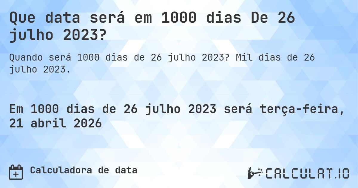Que data será em 1000 dias De 26 julho 2023?. Mil dias de 26 julho 2023.
