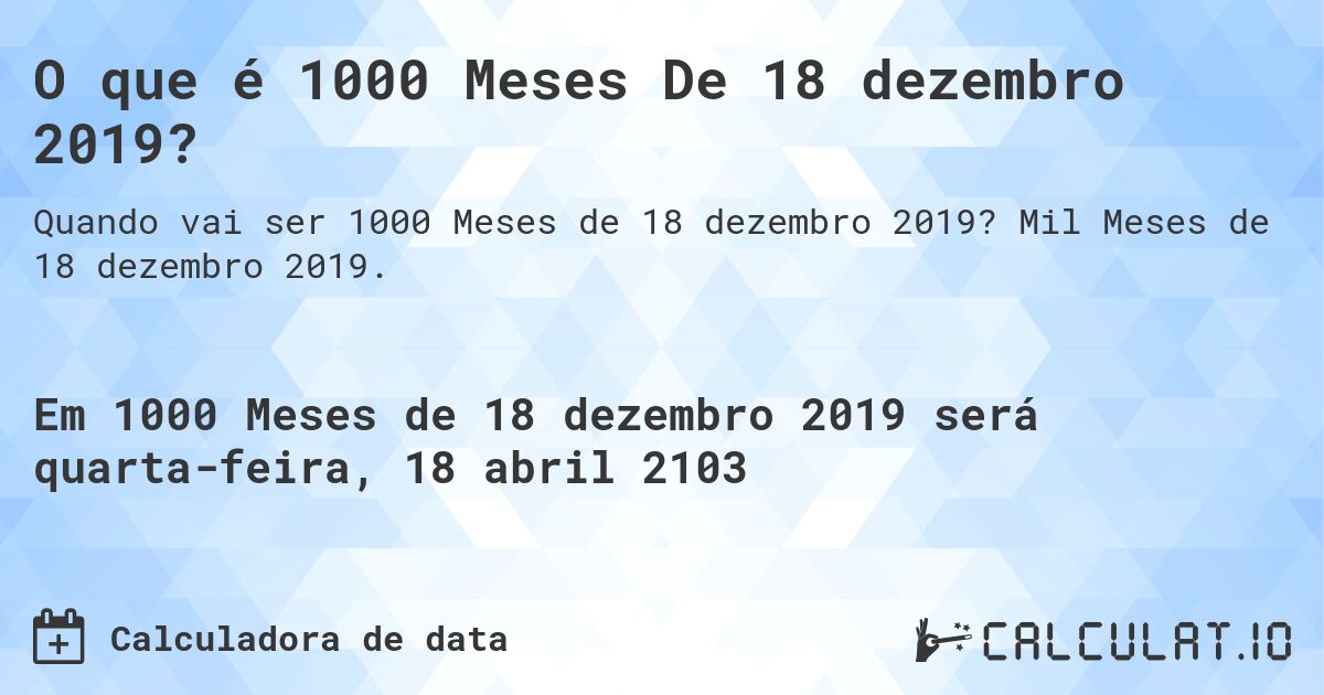 O que é 1000 Meses De 18 dezembro 2019?. Mil Meses de 18 dezembro 2019.