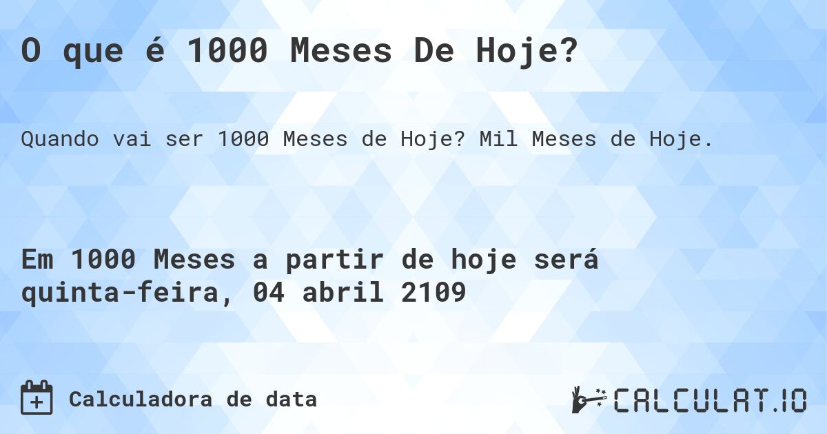 O que é 1000 Meses De Hoje?. Mil Meses de Hoje.