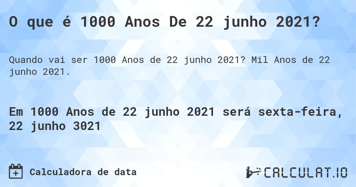 O que é 1000 Anos De 22 junho 2021?. Mil Anos de 22 junho 2021.