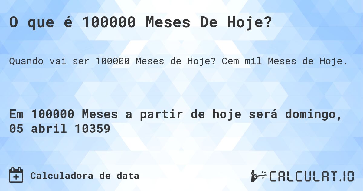 O que é 100000 Meses De Hoje?. Cem mil Meses de Hoje.