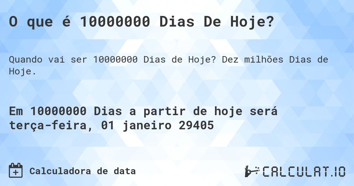 O que é 10000000 Dias De Hoje?. Dez milhões Dias de Hoje.