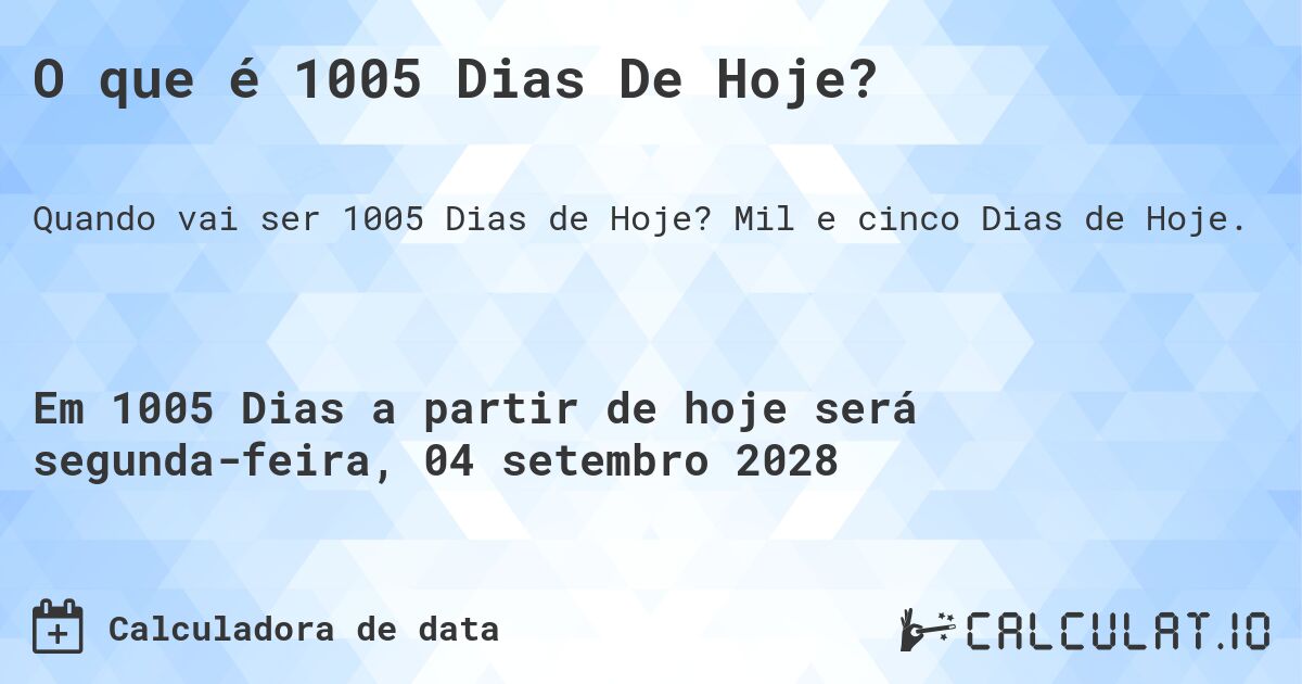 O que é 1005 Dias De Hoje?. Mil e cinco Dias de Hoje.