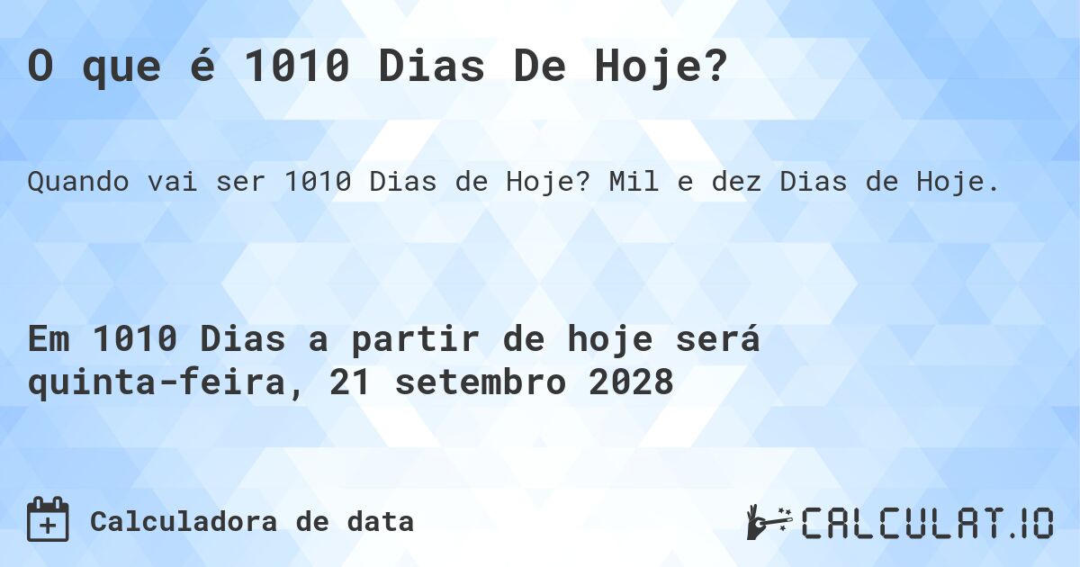 O que é 1010 Dias De Hoje?. Mil e dez Dias de Hoje.