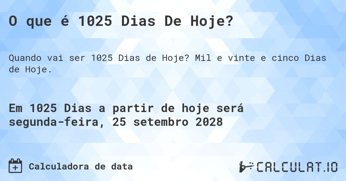 O que é 1025 Dias De Hoje?. Mil e vinte e cinco Dias de Hoje.