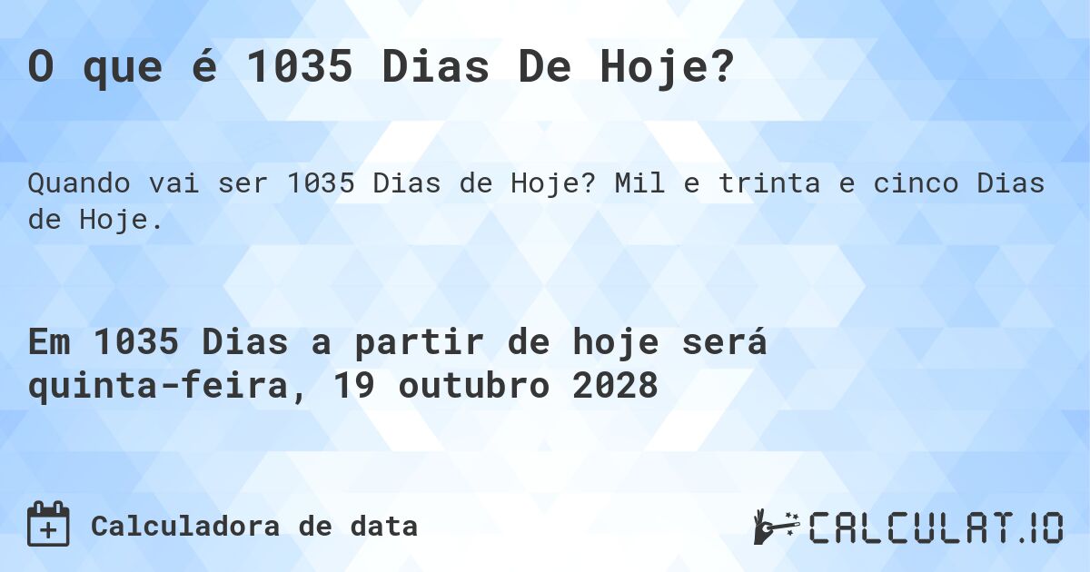 O que é 1035 Dias De Hoje?. Mil e trinta e cinco Dias de Hoje.