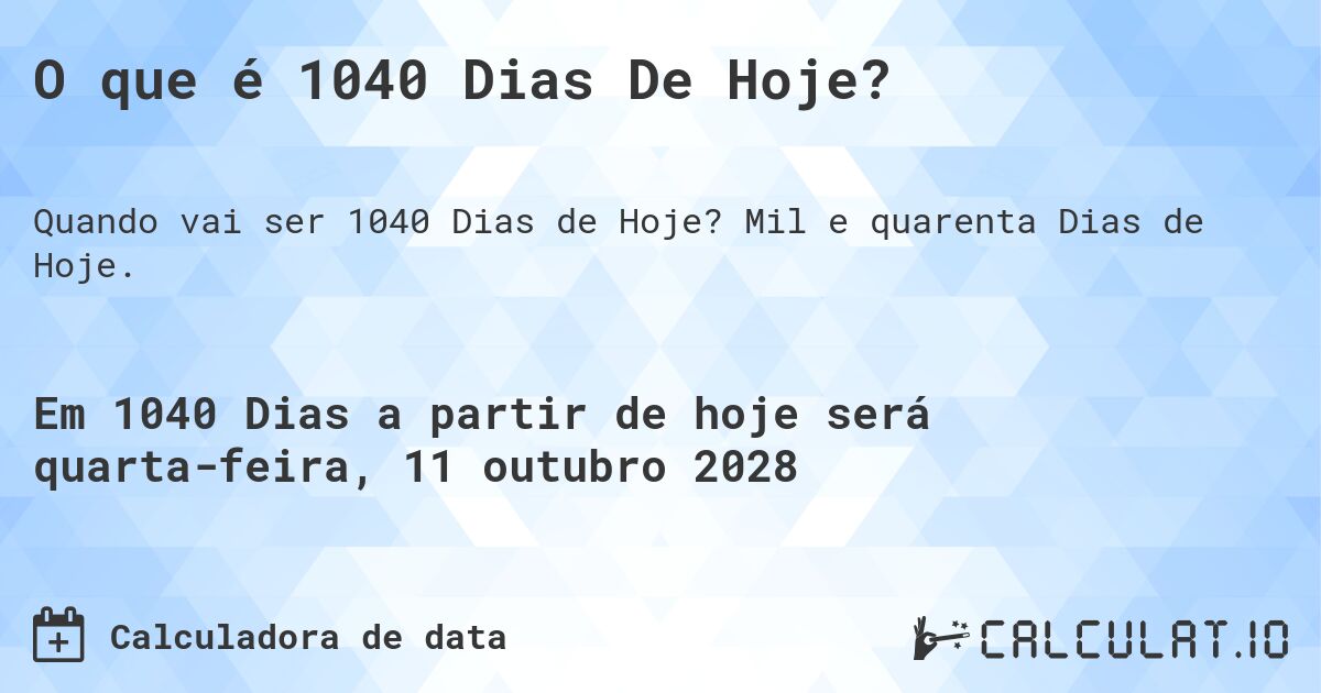 O que é 1040 Dias De Hoje?. Mil e quarenta Dias de Hoje.