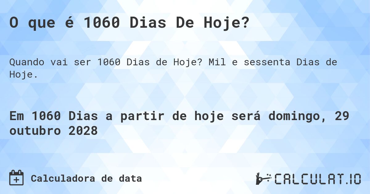 O que é 1060 Dias De Hoje?. Mil e sessenta Dias de Hoje.