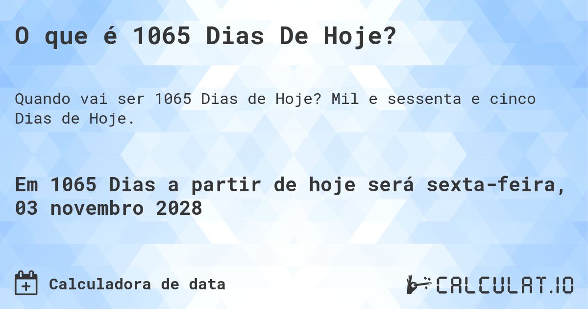 O que é 1065 Dias De Hoje?. Mil e sessenta e cinco Dias de Hoje.