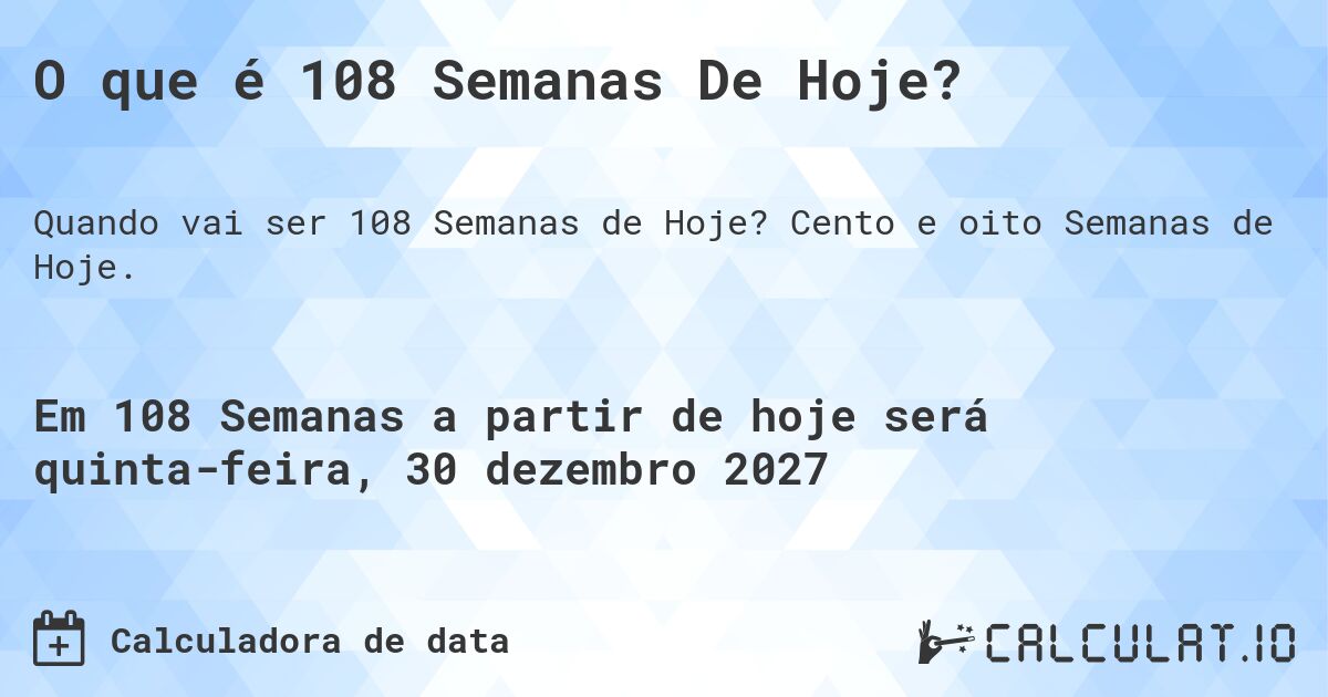 O que é 108 Semanas De Hoje?. Cento e oito Semanas de Hoje.