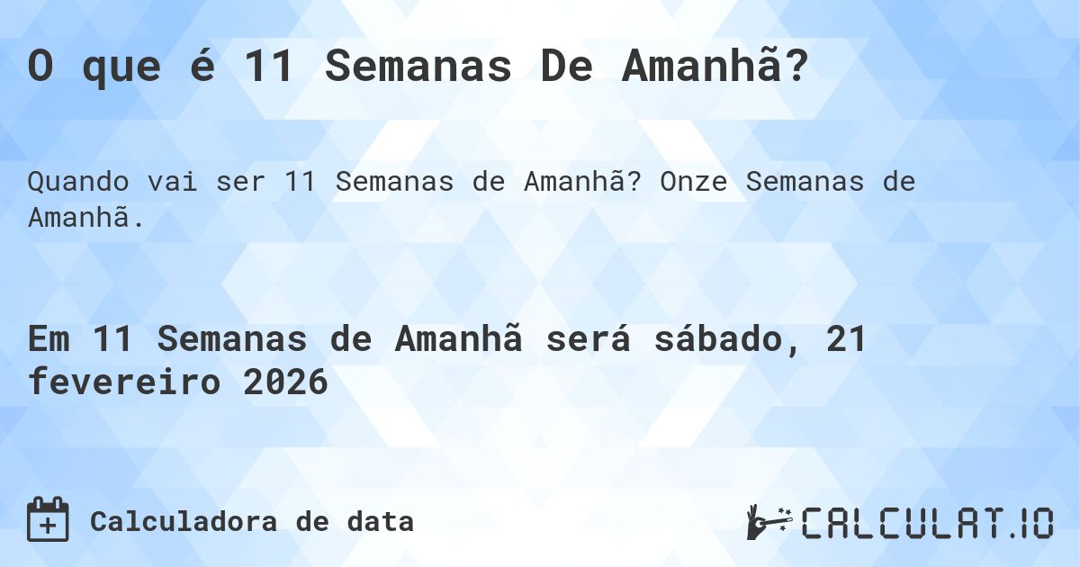 O que é 11 Semanas De Amanhã?. Onze Semanas de Amanhã.