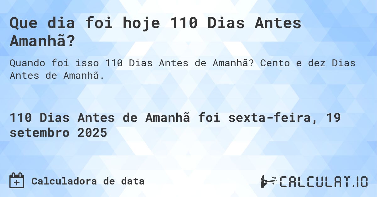 Que dia foi hoje 110 Dias Antes Amanhã?. Cento e dez Dias Antes de Amanhã.